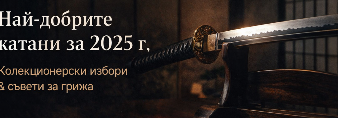 Най-добрите катани за 2025 г.: Колекционерски избори & Съвети за грижа